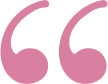 Pink quotation marks symbol representing customer testimonials or reviews for dental practice.